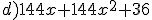 d)144x+144x^2+36
